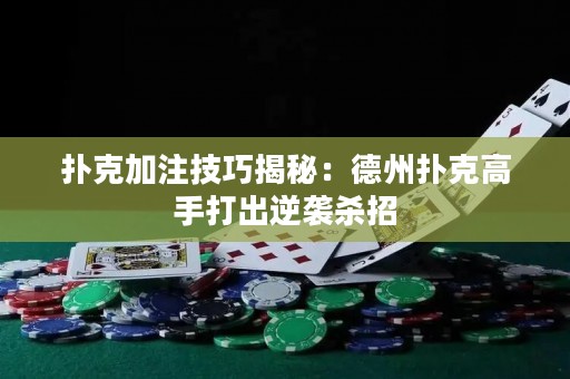 扑克加注技巧揭秘：德州扑克高手打出逆袭杀招