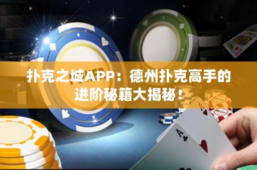 扑克之城APP：德州扑克高手的进阶秘籍大揭秘！