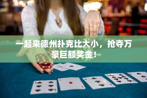 一起来德州扑克比大小，抢夺万豪巨额奖金！