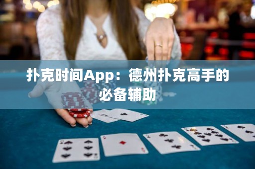 扑克时间App：德州扑克高手的必备辅助
