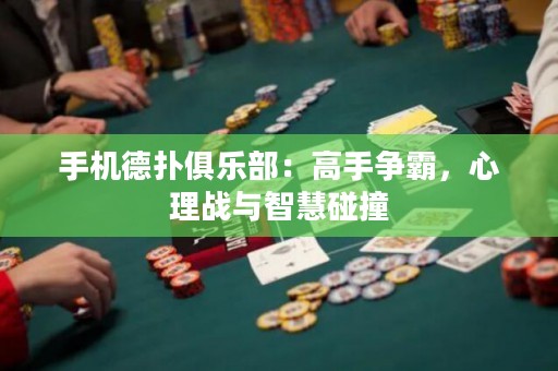 手机德扑俱乐部：高手争霸，心理战与智慧碰撞