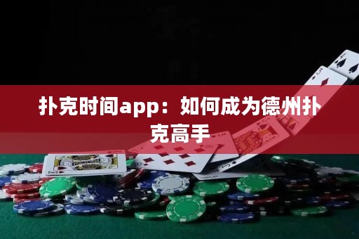 扑克时间app：如何成为德州扑克高手