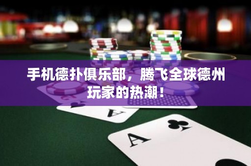 手机德扑俱乐部，腾飞全球德州玩家的热潮！