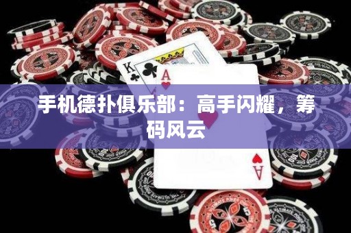 手机德扑俱乐部：高手闪耀，筹码风云
