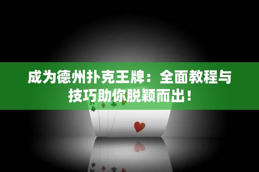 成为德州扑克王牌：全面教程与技巧助你脱颖而出！