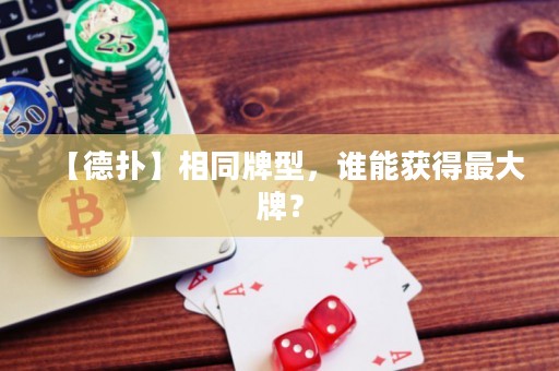 【德扑】相同牌型，谁能获得最大牌？