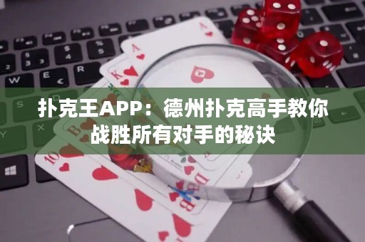 扑克王APP：德州扑克高手教你战胜所有对手的秘诀