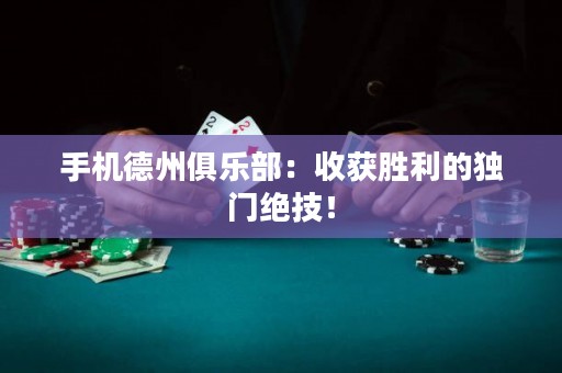 手机德州俱乐部：收获胜利的独门绝技！