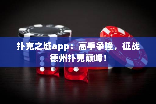 扑克之城app：高手争锋，征战德州扑克巅峰！