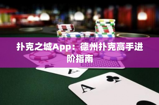 扑克之城App：德州扑克高手进阶指南