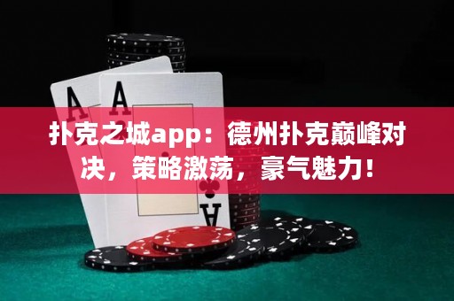 扑克之城app：德州扑克巅峰对决，策略激荡，豪气魅力！