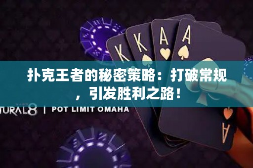 扑克王者的秘密策略：打破常规，引发胜利之路！