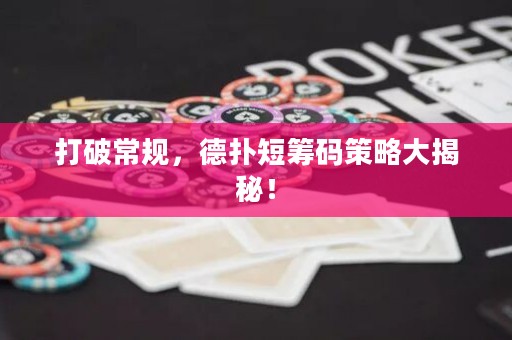 打破常规，德扑短筹码策略大揭秘！