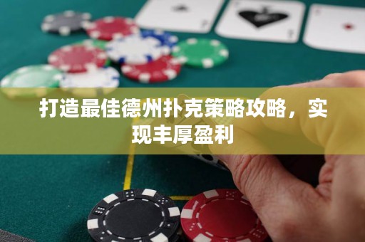 打造最佳德州扑克策略攻略，实现丰厚盈利