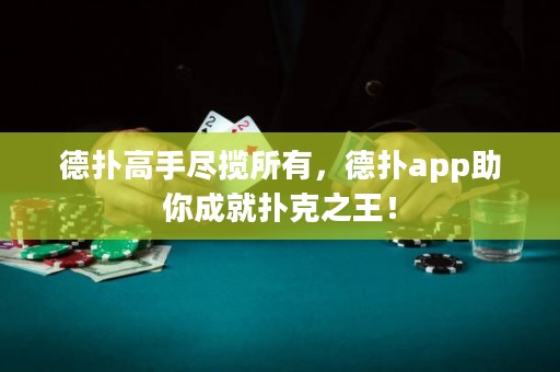 德扑高手尽揽所有，德扑app助你成就扑克之王！
