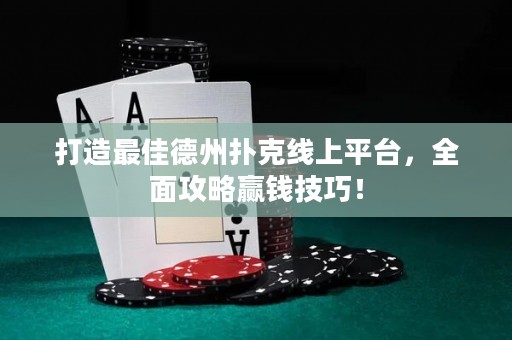 打造最佳德州扑克线上平台，全面攻略赢钱技巧！