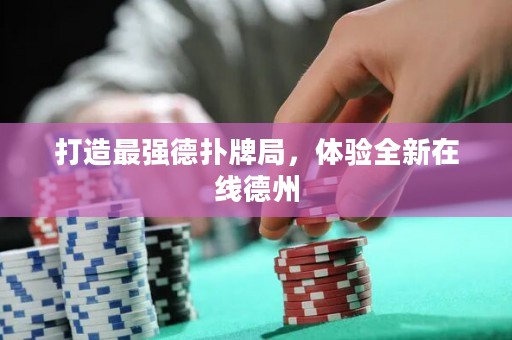 打造最强德扑牌局，体验全新在线德州