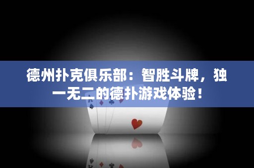 德州扑克俱乐部：智胜斗牌，独一无二的德扑游戏体验！