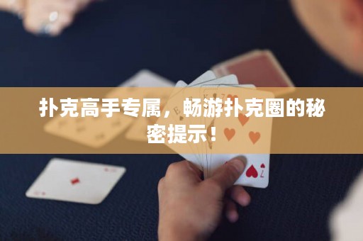 扑克高手专属，畅游扑克圈的秘密提示！