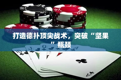 打造德扑顶尖战术，突破“坚果”瓶颈