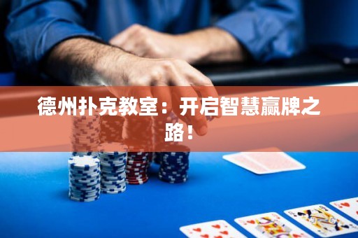 德州扑克教室：开启智慧赢牌之路！