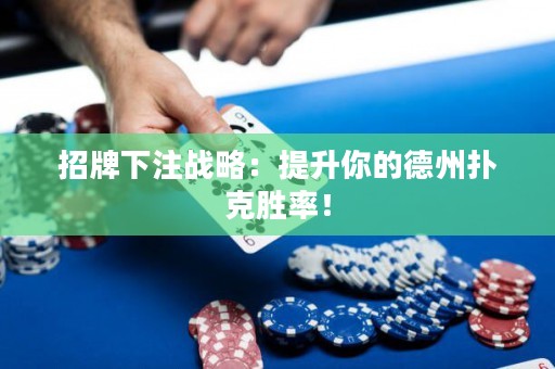 招牌下注战略：提升你的德州扑克胜率！