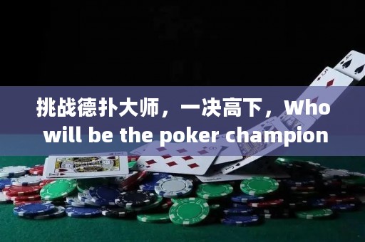 挑战德扑大师，一决高下，Who will be the poker champion
