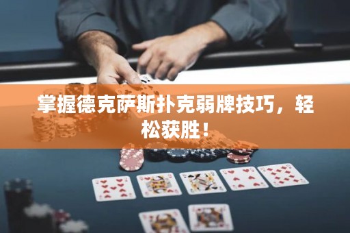 掌握德克萨斯扑克弱牌技巧，轻松获胜！