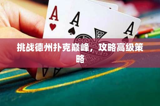 挑战德州扑克巅峰，攻略高级策略