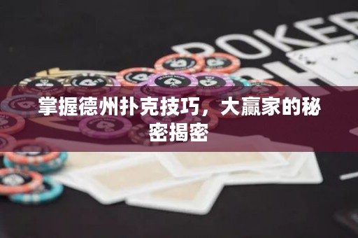 掌握德州扑克技巧，大赢家的秘密揭密