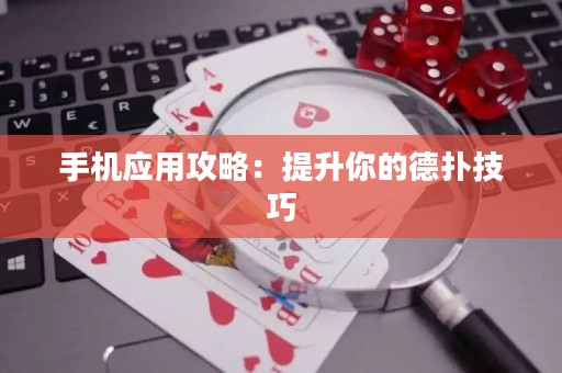 手机应用攻略：提升你的德扑技巧