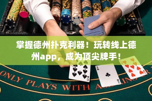 掌握德州扑克利器！玩转线上德州app，成为顶尖牌手！