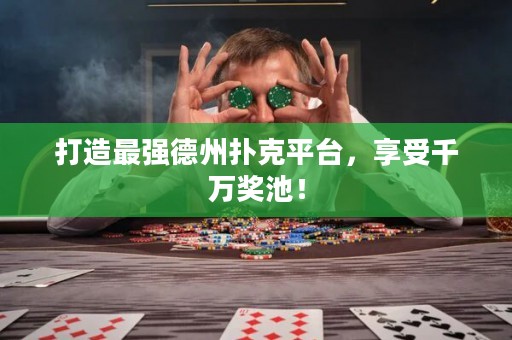 打造最强德州扑克平台，享受千万奖池！