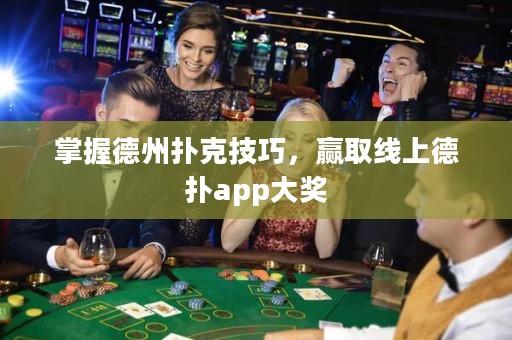 掌握德州扑克技巧，赢取线上德扑app大奖
