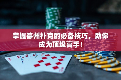掌握德州扑克的必备技巧，助你成为顶级高手！