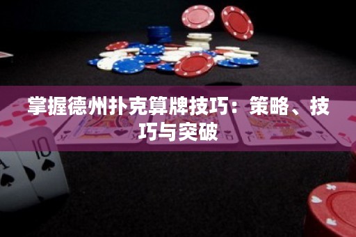 掌握德州扑克算牌技巧：策略、技巧与突破