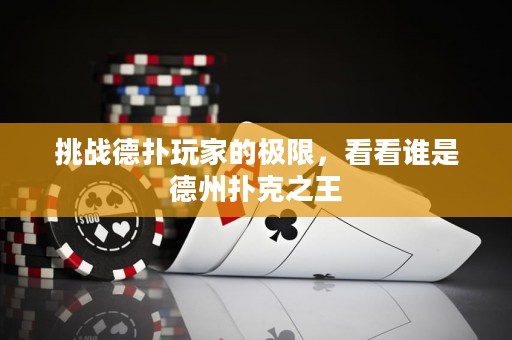 挑战德扑玩家的极限，看看谁是德州扑克之王