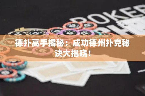 德扑高手揭秘：成功德州扑克秘诀大揭晓！
