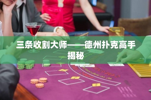 三条收割大师——德州扑克高手揭秘
