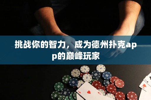 挑战你的智力，成为德州扑克app的巅峰玩家