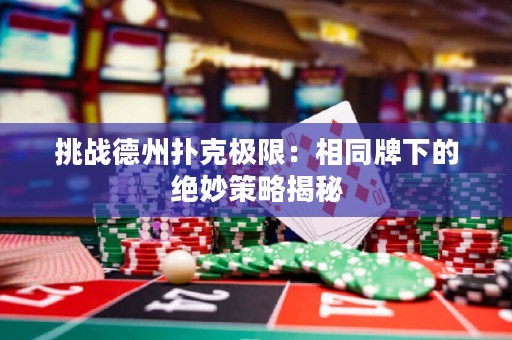 挑战德州扑克极限：相同牌下的绝妙策略揭秘