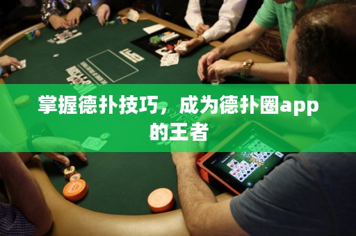 掌握德扑技巧，成为德扑圈app的王者
