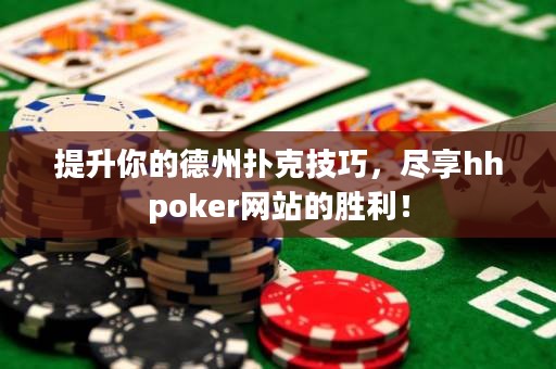 提升你的德州扑克技巧，尽享hhpoker网站的胜利！