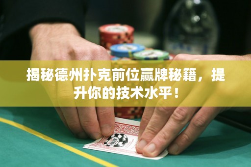 揭秘德州扑克前位赢牌秘籍，提升你的技术水平！