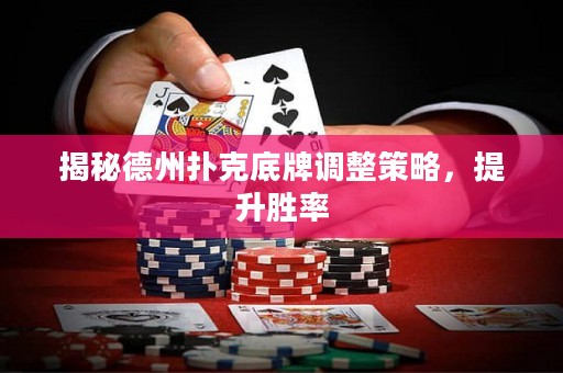 揭秘德州扑克底牌调整策略，提升胜率