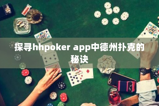 探寻hhpoker app中德州扑克的秘诀