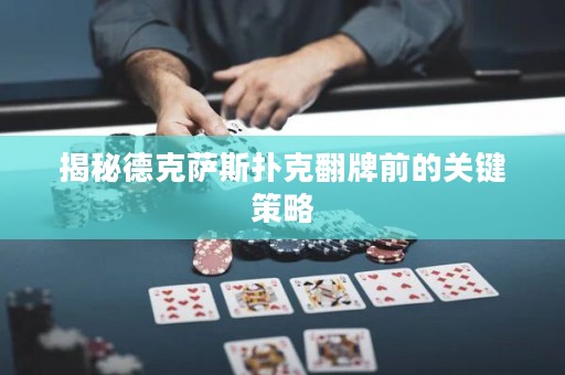 揭秘德克萨斯扑克翻牌前的关键策略