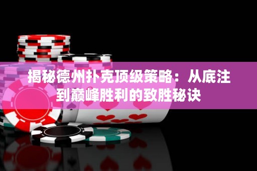 揭秘德州扑克顶级策略：从底注到巅峰胜利的致胜秘诀