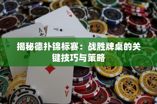 揭秘德扑锦标赛：战胜牌桌的关键技巧与策略