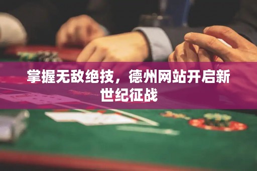 掌握无敌绝技，德州网站开启新世纪征战